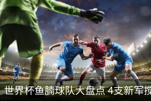 世界杯鱼腩球队大盘点 4支新军搅局者盼奇迹