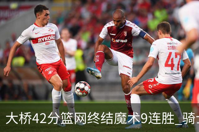大桥42分篮网终结魔术9连胜 骑士送活塞17连败
